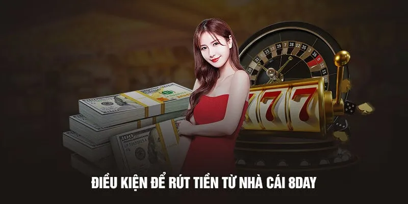 mot-so-dieu-kien-can-dap-ung-khi-rut-tien-tai-8day-min_11zon